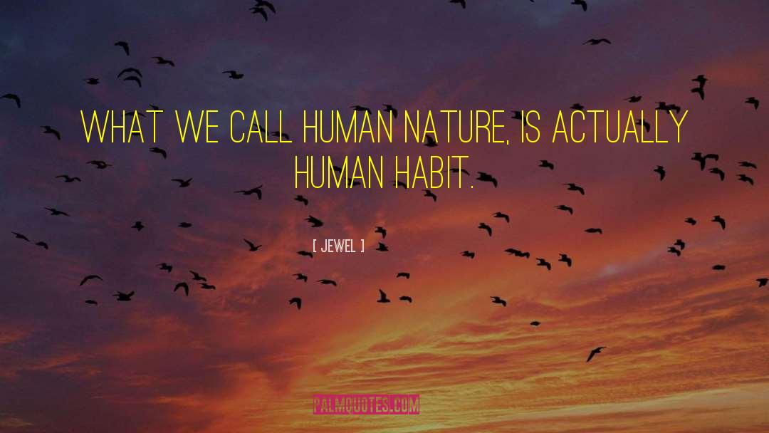 Jewel Quotes: What we call human nature,