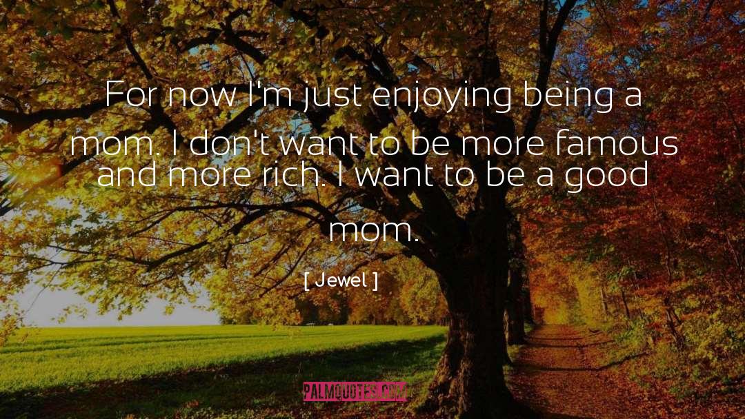 Jewel Quotes: For now I'm just enjoying