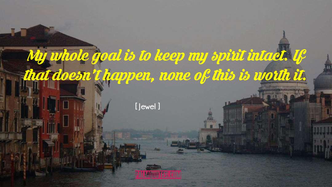 Jewel Quotes: My whole goal is to