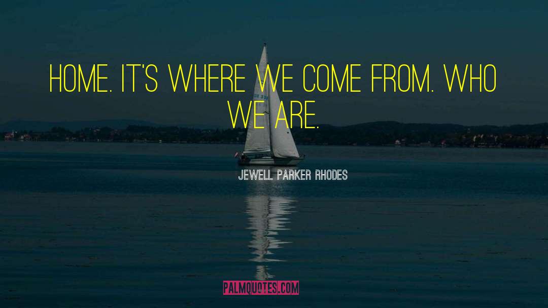 Jewell Parker Rhodes Quotes: Home. It's where we come