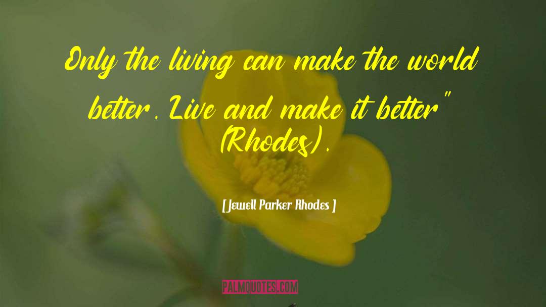 Jewell Parker Rhodes Quotes: Only the living can make