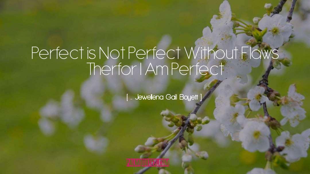 - Jewellena Gail Boyett Quotes: Perfect is Not Perfect Without