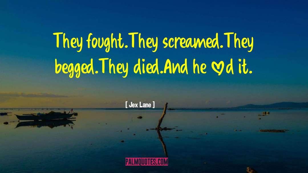 Jex Lane Quotes: They fought.<br />They screamed.<br />They