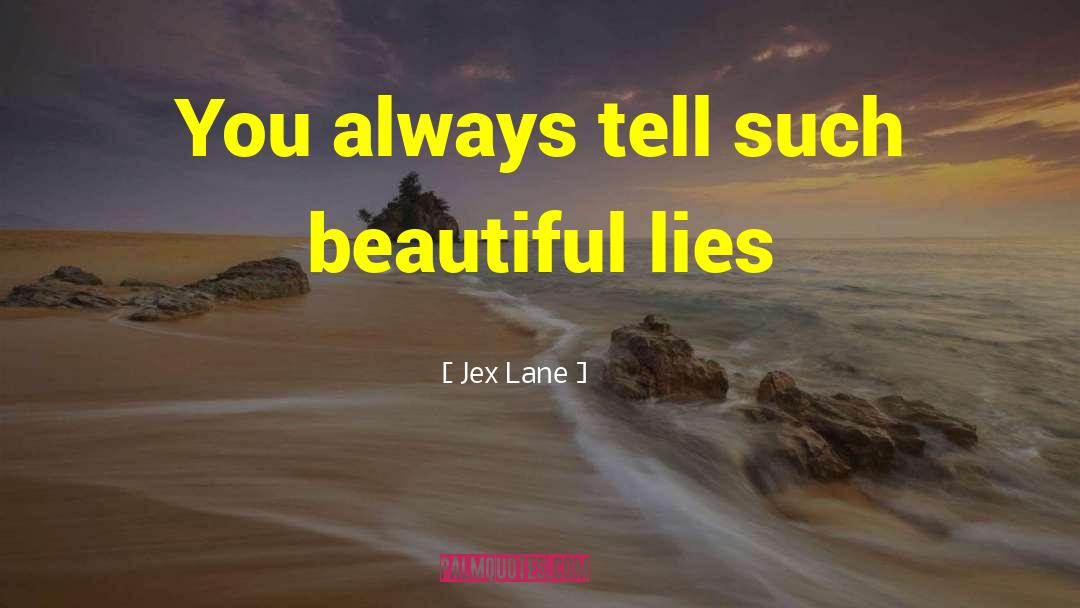 Jex Lane Quotes: You always tell such beautiful