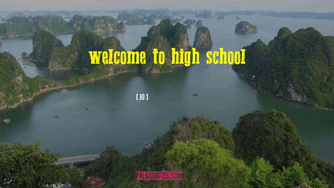 JG Quotes: welcome to high school