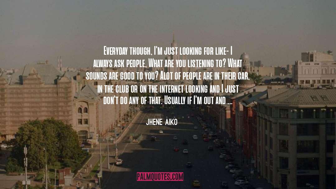 Jhene Aiko Quotes: Everyday though, I'm just looking