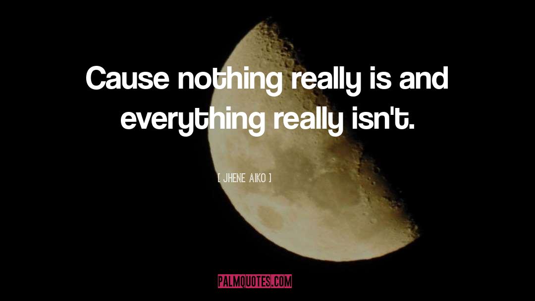 Jhene Aiko Quotes: Cause nothing really is and