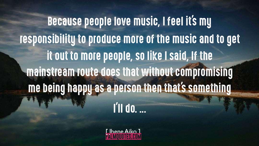 Jhene Aiko Quotes: Because people love music, I