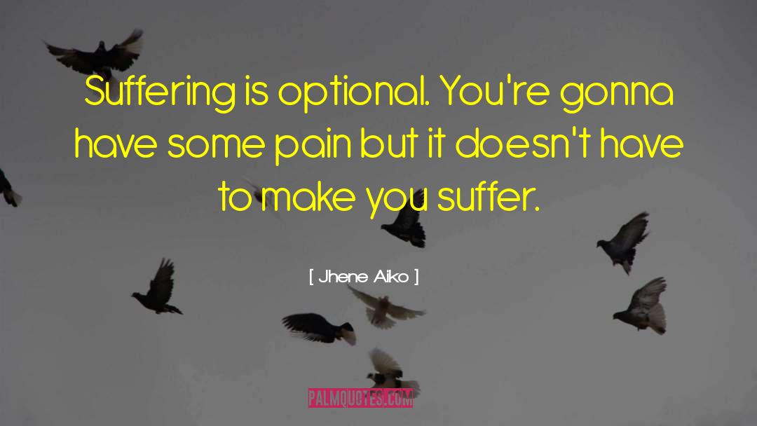 Jhene Aiko Quotes: Suffering is optional. You're gonna