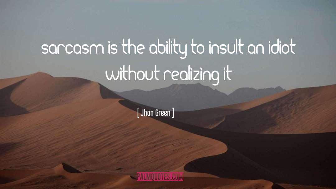 Jhon Green Quotes: sarcasm is the ability to