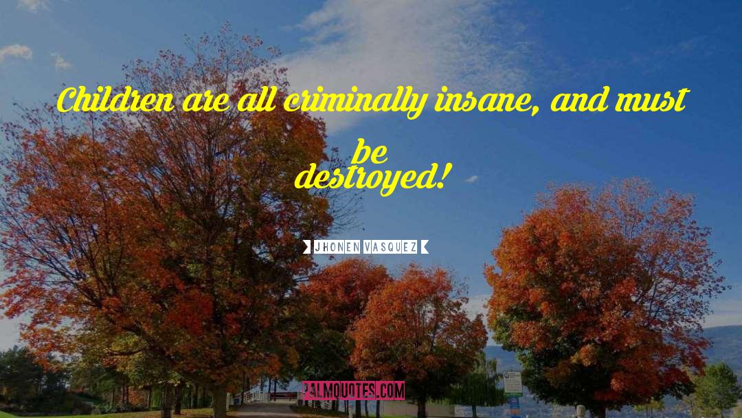 Jhonen Vasquez Quotes: Children are all criminally insane,