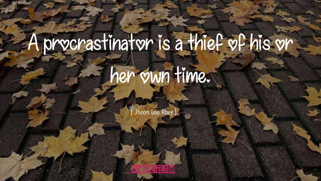 Jhoon Goo Rhee Quotes: A procrastinator is a thief