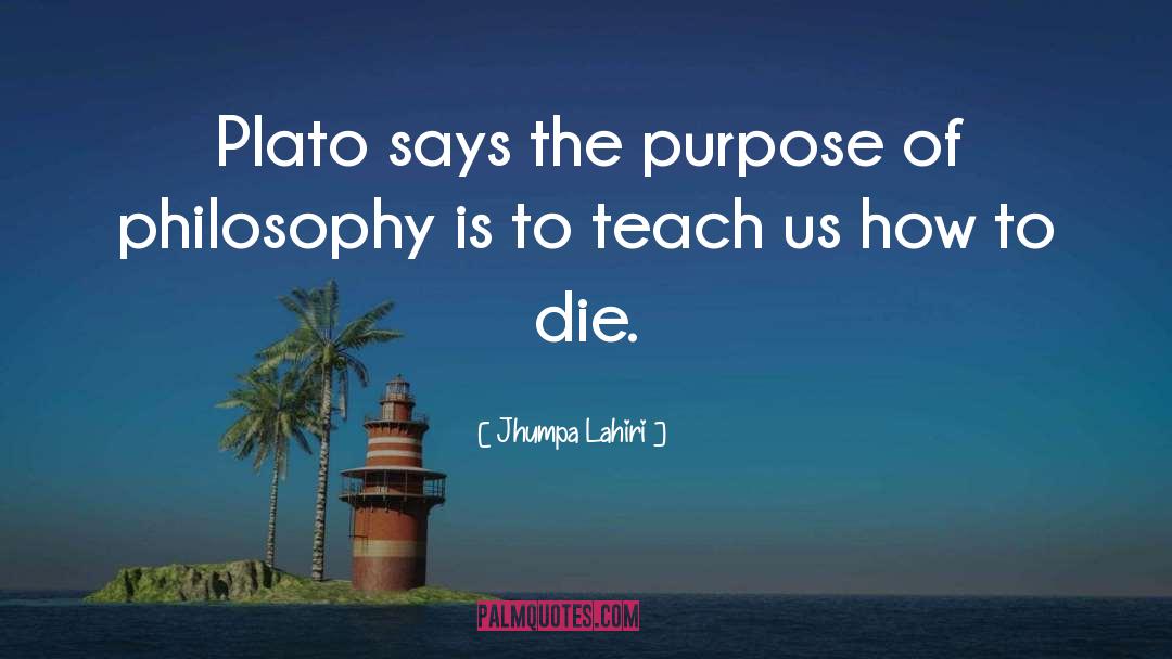 Jhumpa Lahiri Quotes: Plato says the purpose of