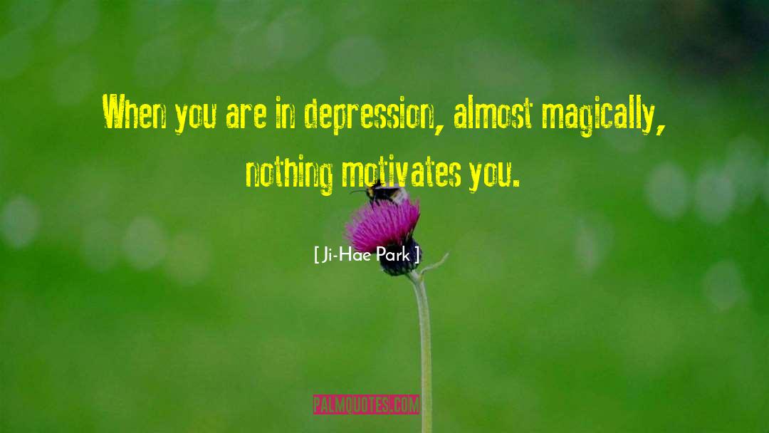 Ji-Hae Park Quotes: When you are in depression,