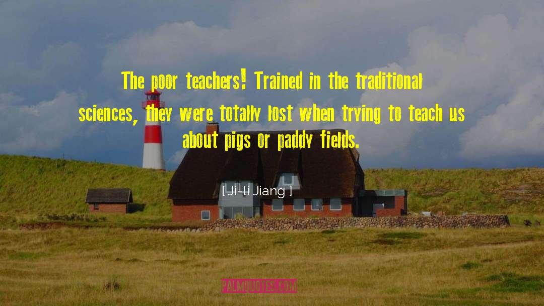 Ji-li Jiang Quotes: The poor teachers! Trained in