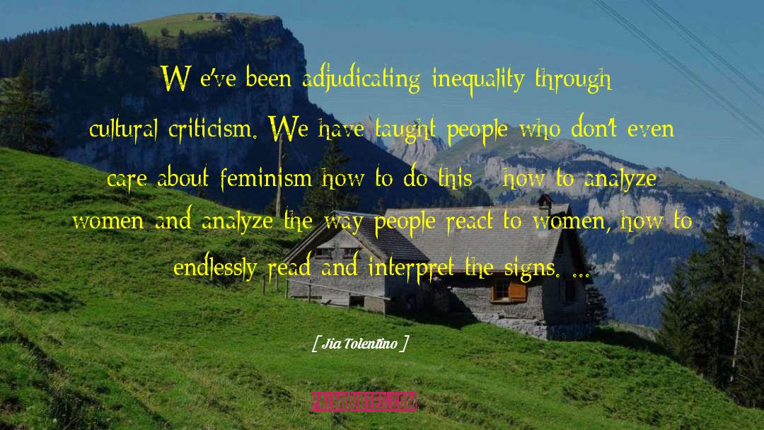 Jia Tolentino Quotes: [W]e've been adjudicating inequality through