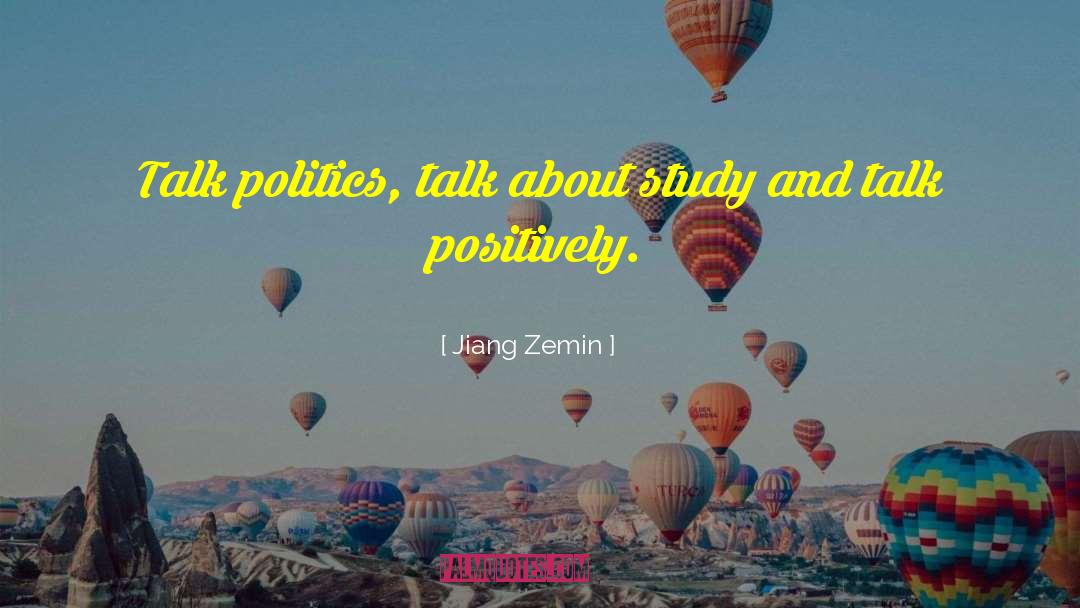 Jiang Zemin Quotes: Talk politics, talk about study