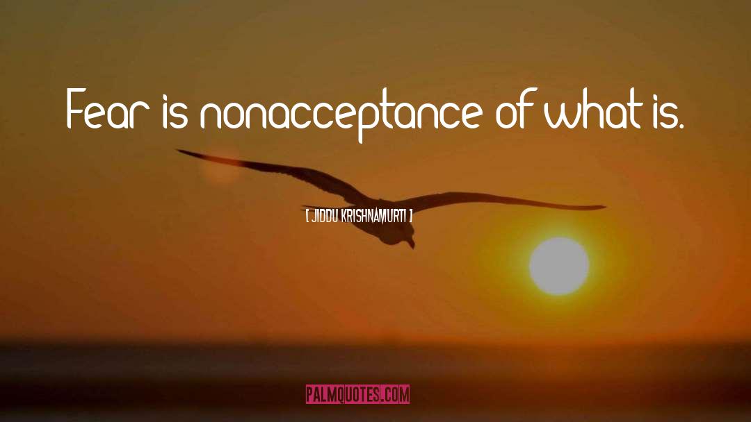 Jiddu Krishnamurti Quotes: Fear is nonacceptance of what