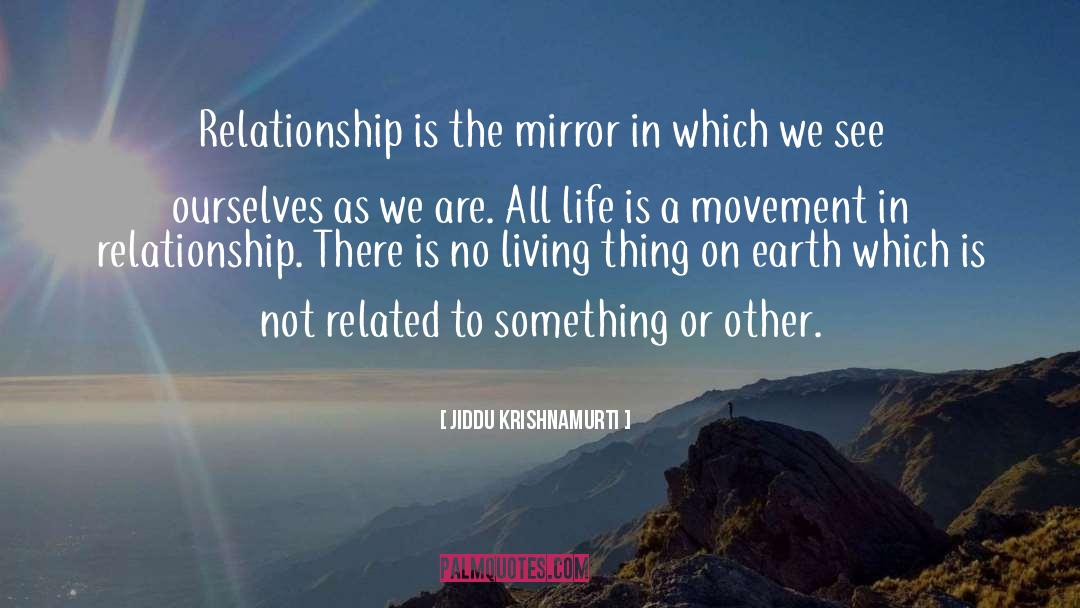 Jiddu Krishnamurti Quotes: Relationship is the mirror in
