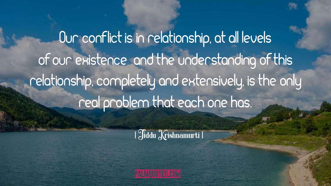 Jiddu Krishnamurti Quotes: Our conflict is in relationship,