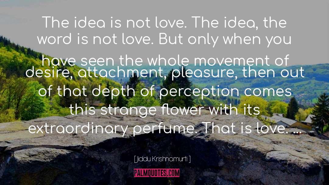 Jiddu Krishnamurti Quotes: The idea is not love.