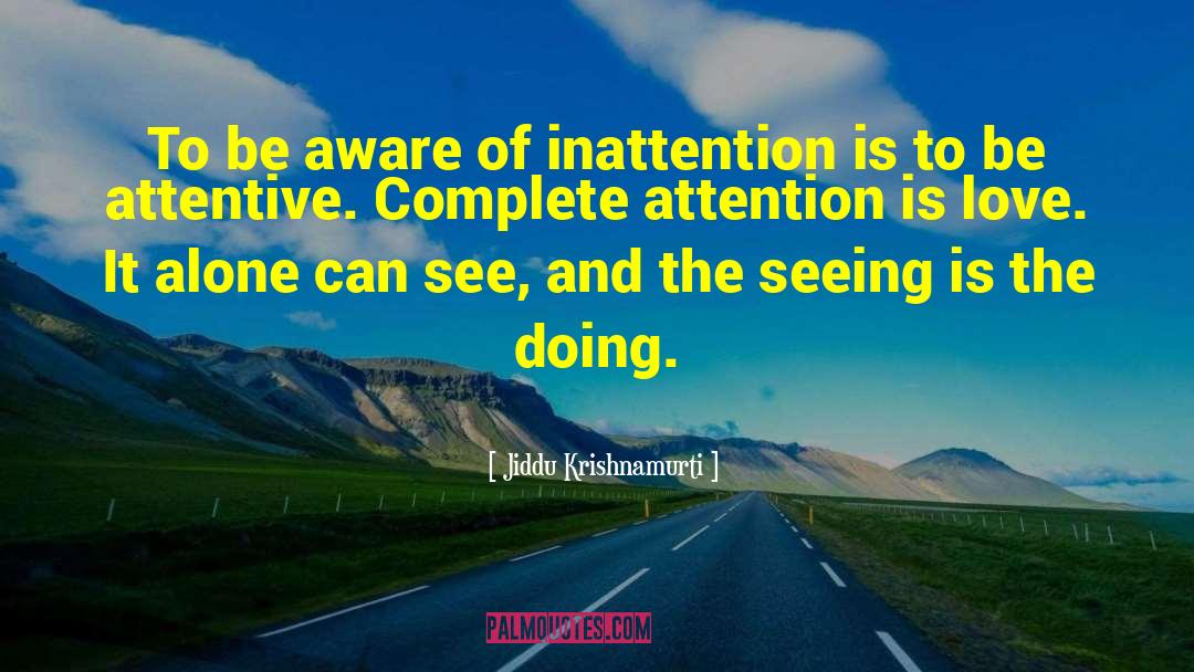 Jiddu Krishnamurti Quotes: To be aware of inattention