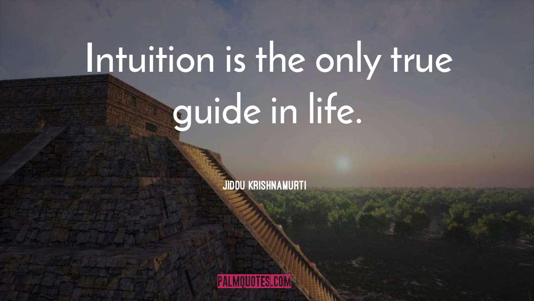 Jiddu Krishnamurti Quotes: Intuition is the only true