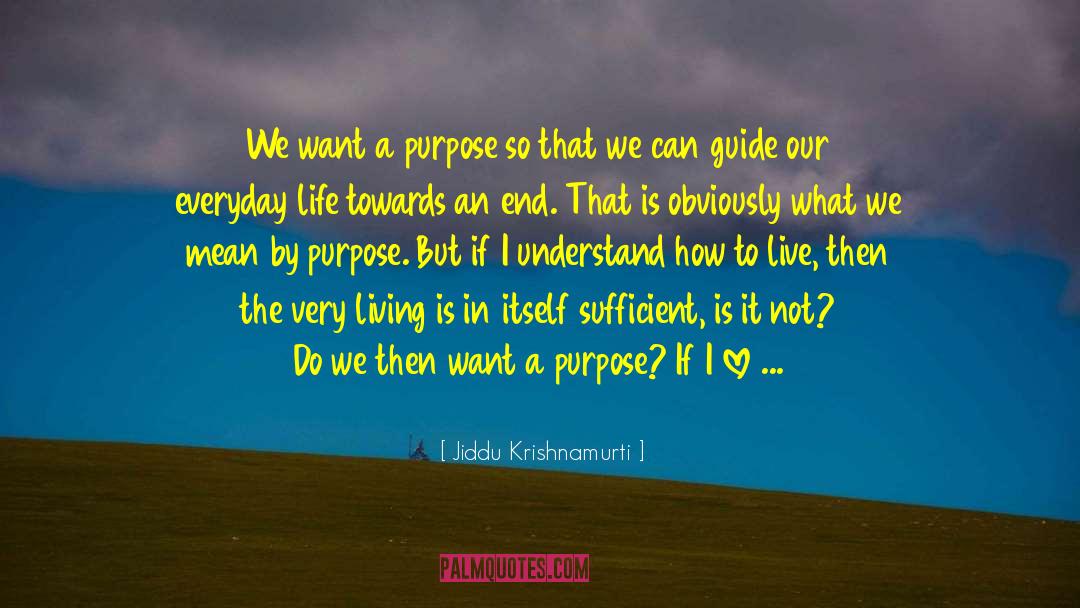 Jiddu Krishnamurti Quotes: We want a purpose so