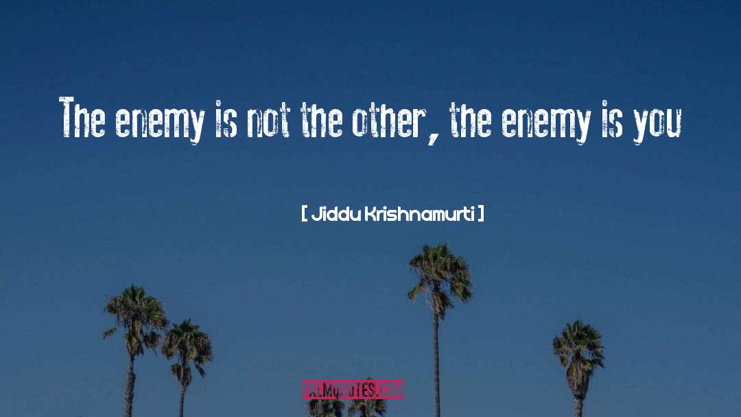 Jiddu Krishnamurti Quotes: The enemy is not the