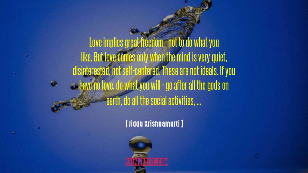 Jiddu Krishnamurti Quotes: Love implies great freedom -