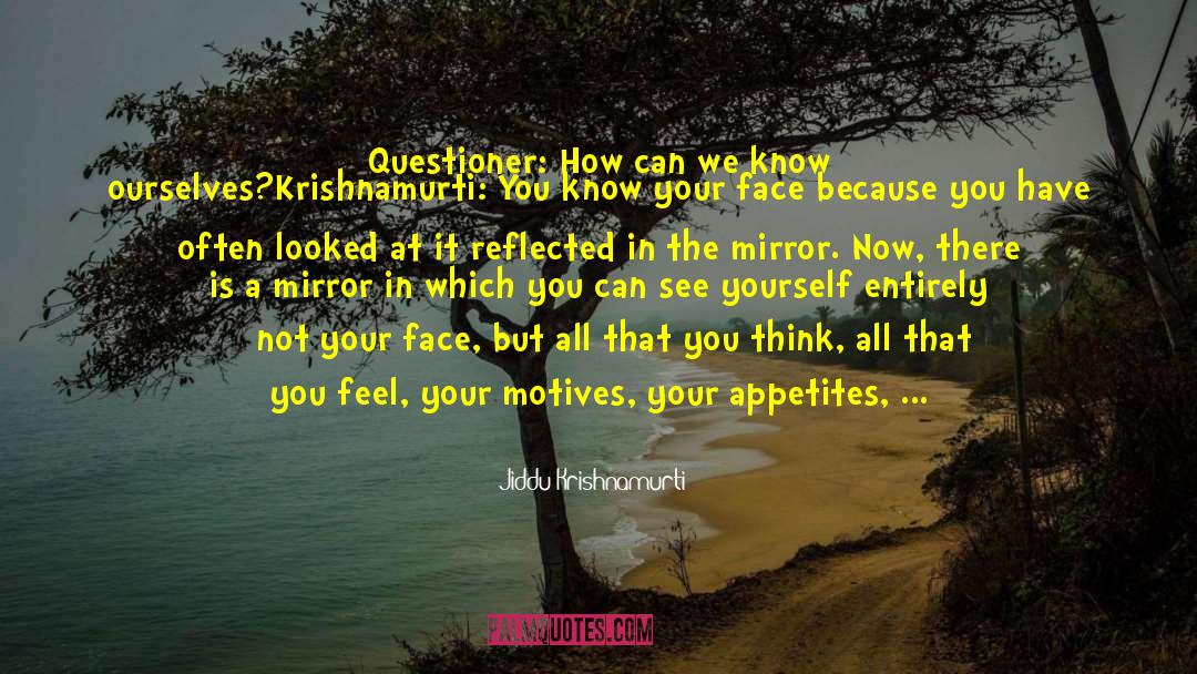 Jiddu Krishnamurti Quotes: Questioner: How can we know