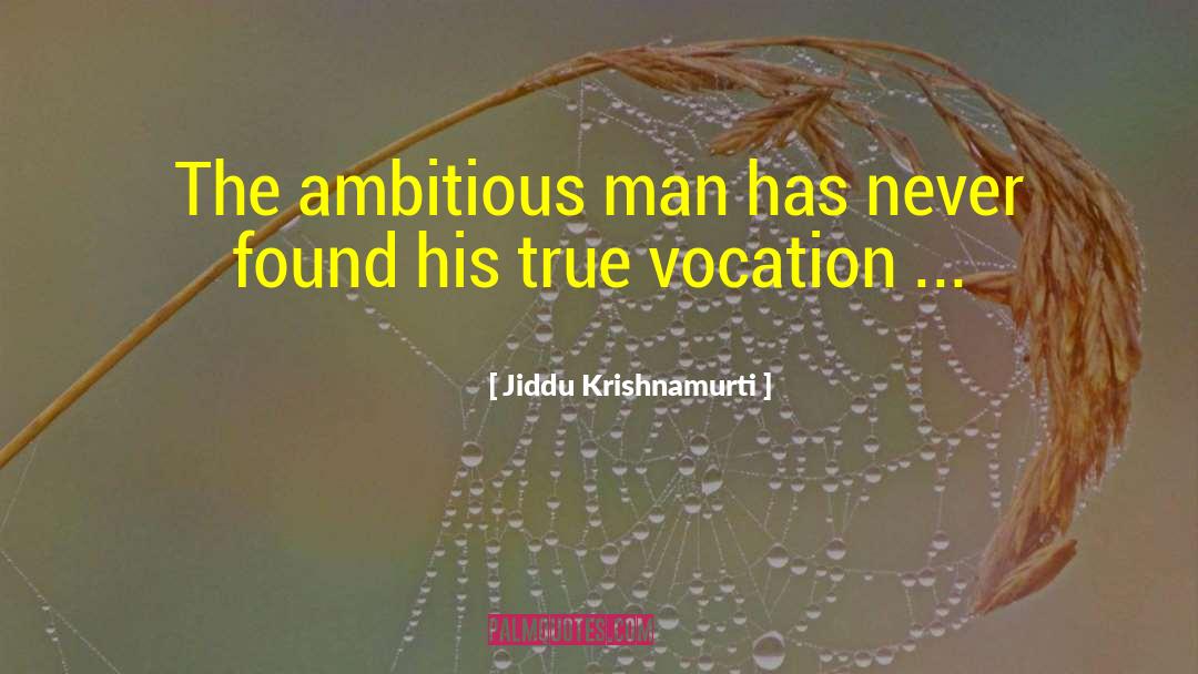 Jiddu Krishnamurti Quotes: The ambitious man has never