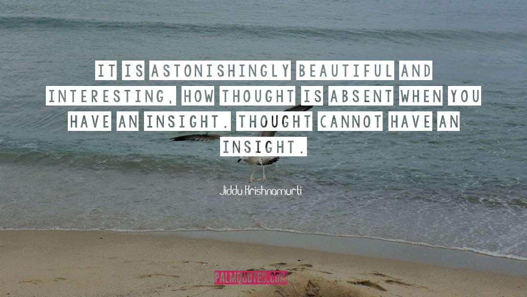 Jiddu Krishnamurti Quotes: It is astonishingly beautiful and