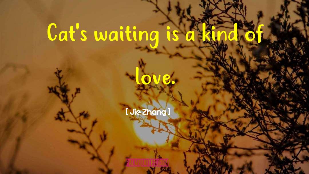 Jie Zhang Quotes: Cat's waiting is a kind