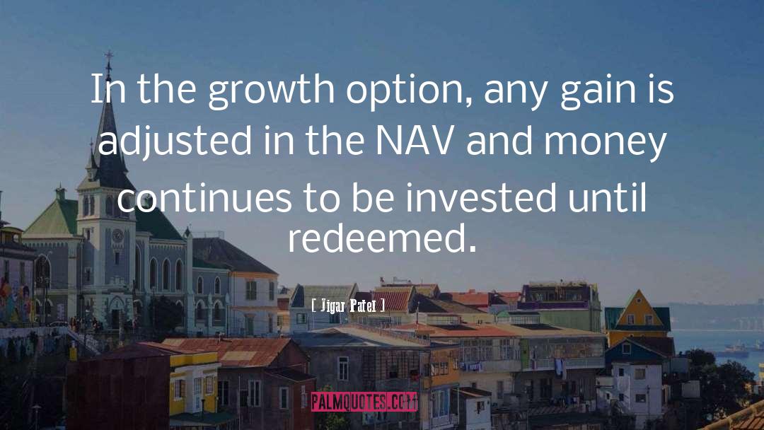 Jigar Patel Quotes: In the growth option, any