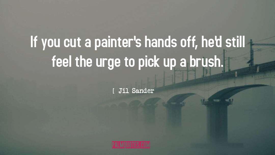 Jil Sander Quotes: If you cut a painter's