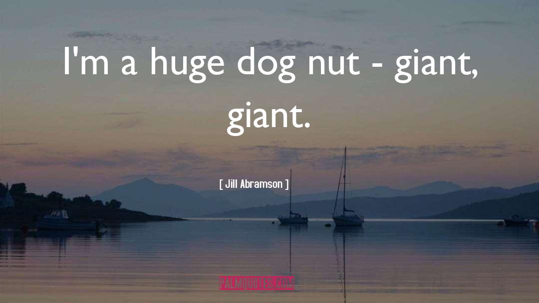 Jill Abramson Quotes: I'm a huge dog nut