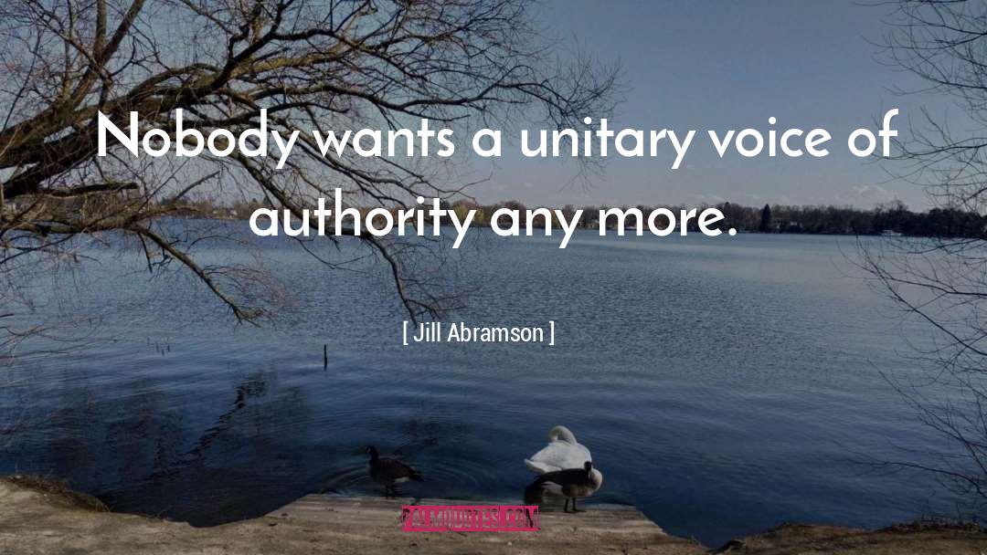 Jill Abramson Quotes: Nobody wants a unitary voice