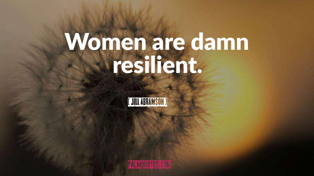 Jill Abramson Quotes: Women are damn resilient.
