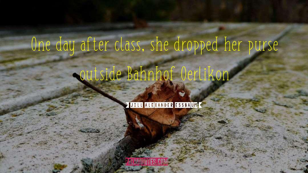 Jill Alexander Essbaum Quotes: One day after class, she