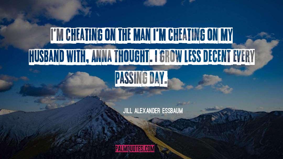 Jill Alexander Essbaum Quotes: I'm cheating on the man