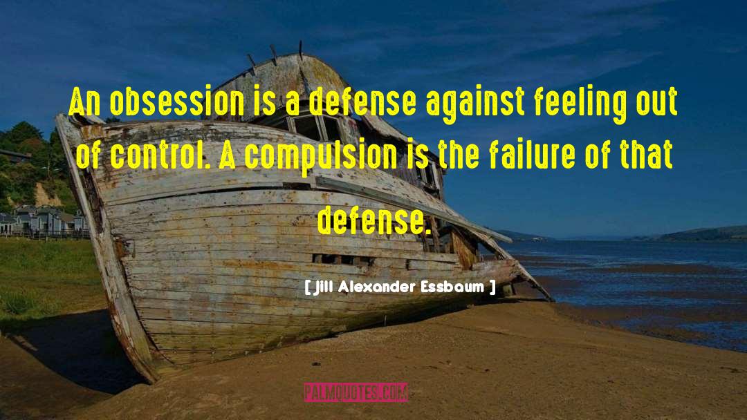 Jill Alexander Essbaum Quotes: An obsession is a defense