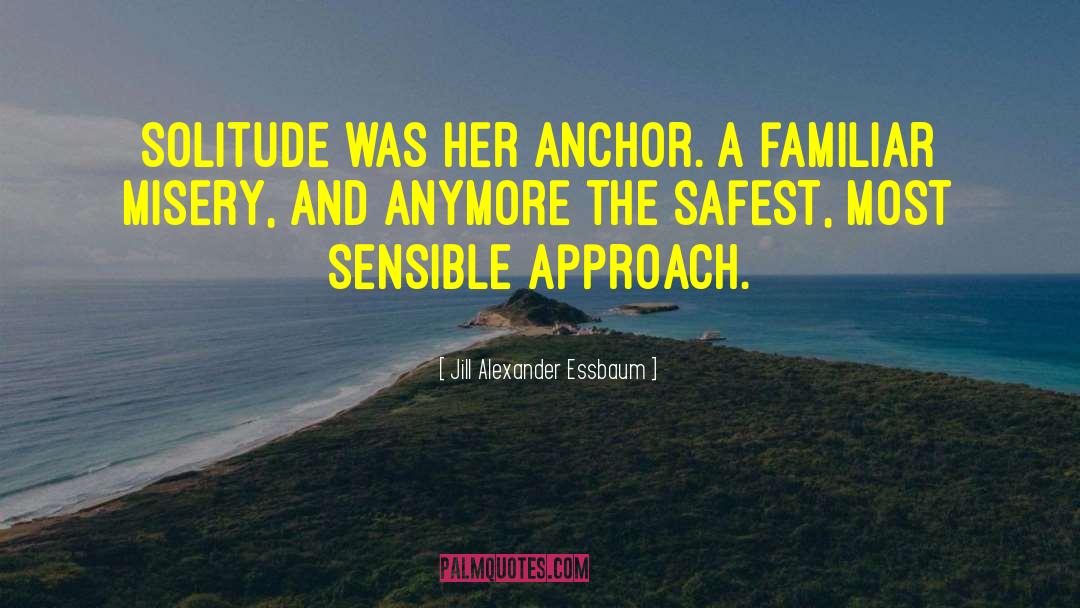 Jill Alexander Essbaum Quotes: Solitude was her anchor. A