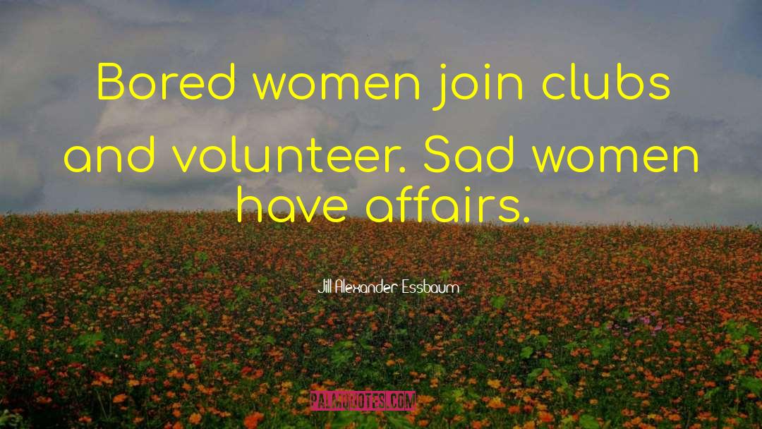 Jill Alexander Essbaum Quotes: Bored women join clubs and