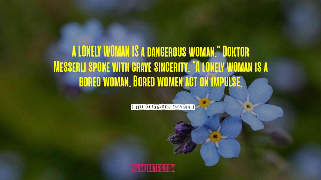 Jill Alexander Essbaum Quotes: A LONELY WOMAN IS a