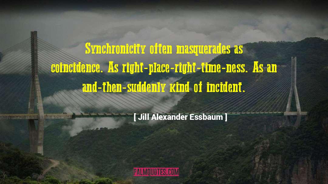 Jill Alexander Essbaum Quotes: Synchronicity often masquerades as coincidence.