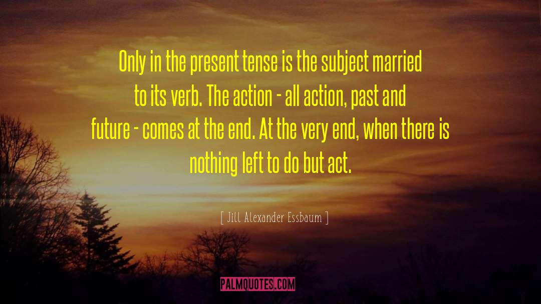 Jill Alexander Essbaum Quotes: Only in the present tense