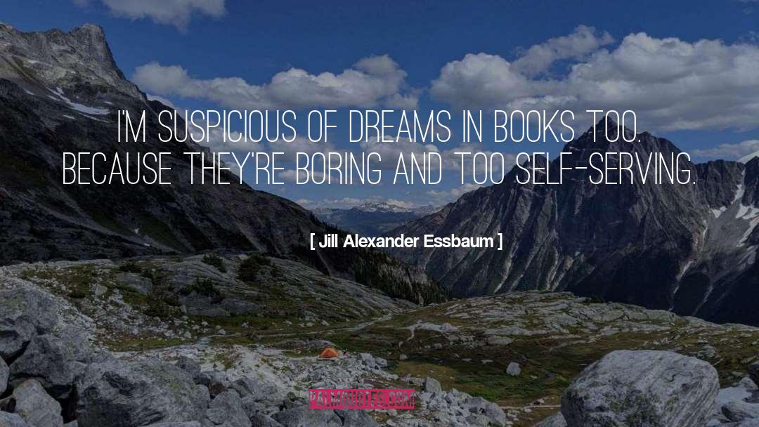 Jill Alexander Essbaum Quotes: I'm suspicious of dreams in