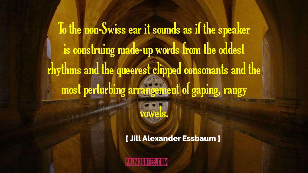 Jill Alexander Essbaum Quotes: To the non-Swiss ear it