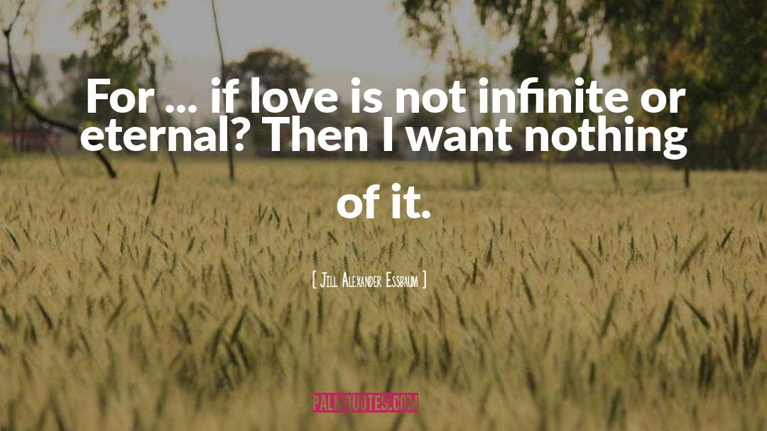 Jill Alexander Essbaum Quotes: For ... if love is